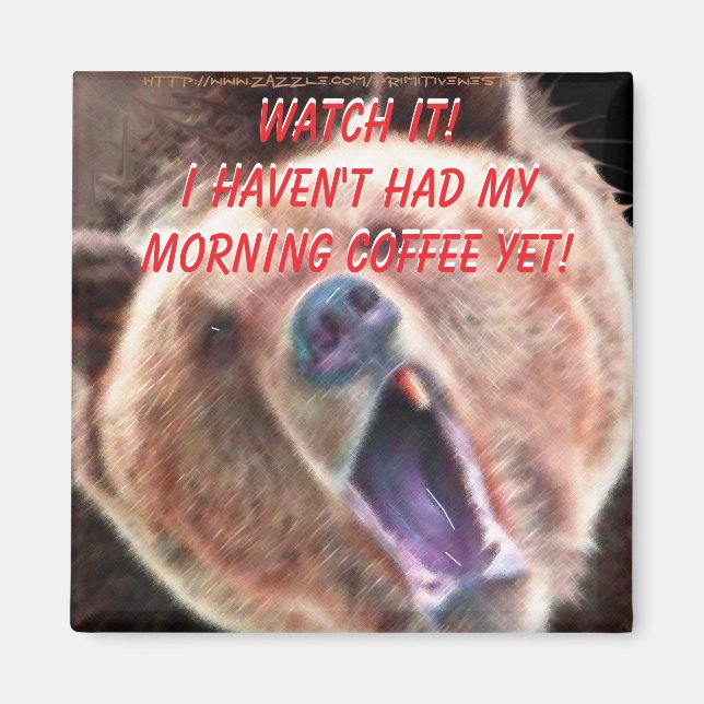 "Watch it I haven't had my coffee yet! Bear" Magnet (Front)