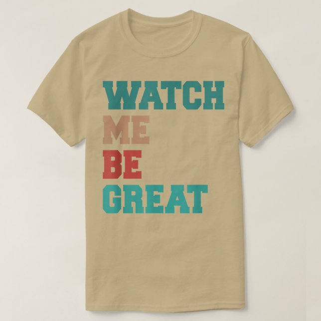 Watch Me Be Great  T-Shirt (Design Front)