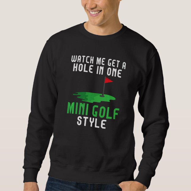 Watch me get a hole in one Mini Golf Style Mini Go Sweatshirt (Front)