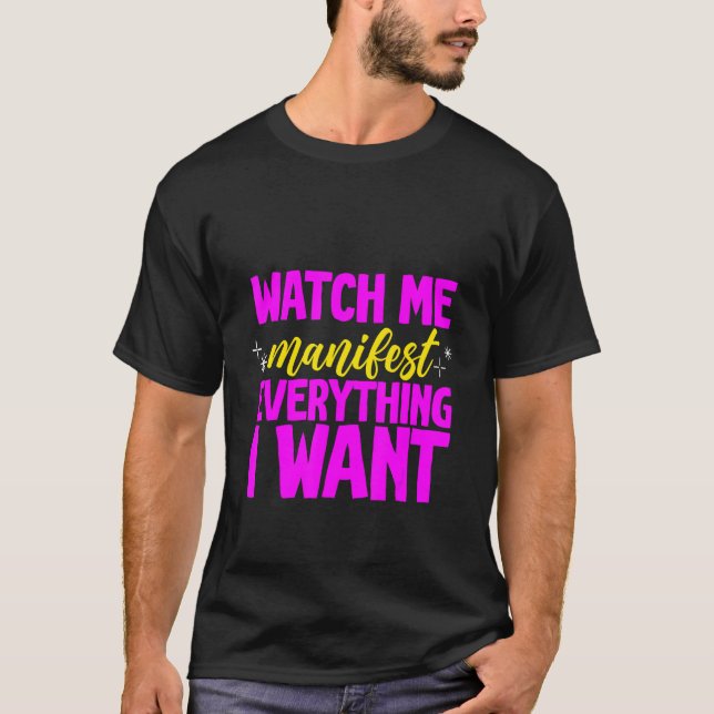 Watch Me Manifest Everything I Want - T-Shirt (Front)