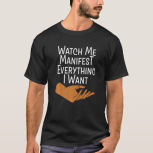 Watch Me Manifest Everything I Want T-Shirt