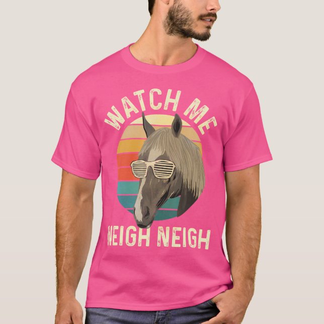 Watch Me Neigh Neigh - Horse Lover Equestrian Hors T-Shirt (Front)