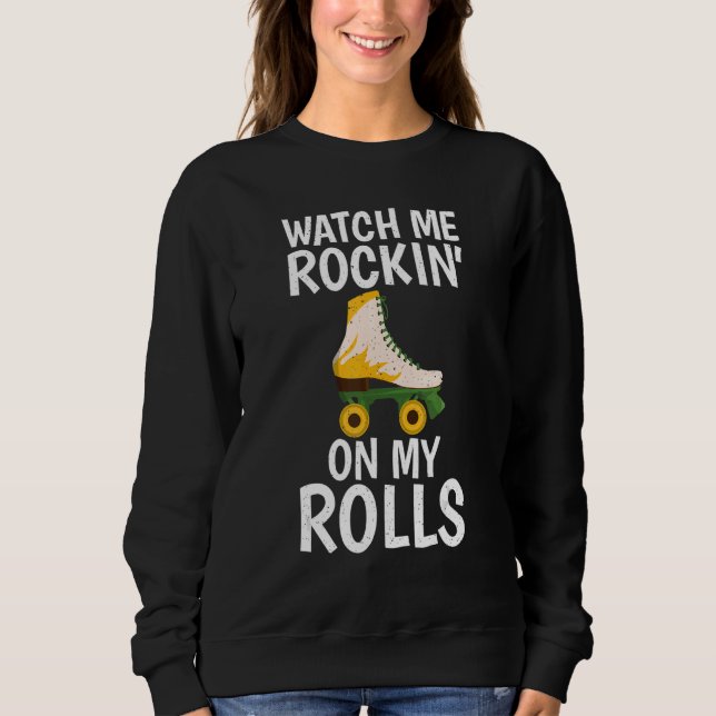 Watch me Rockin on my Rolls Roller Skating Sweatshirt (Front)