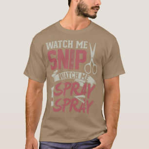 Watch me Snip watch me Spray Spray I Hairstylist B T-Shirt