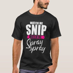 Watch Me Snip Watch Me Spray Spray T-Shirt