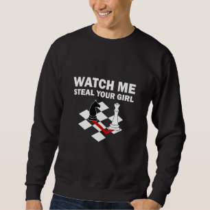 Watch Me Steal Your Girl Chess For Chess Players Sweatshirt