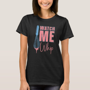 Watch Me Whip Baking Bakery Love Baking Bake  Bake T-Shirt