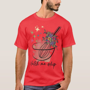 Watch me Whip Funny Cooking Baking T-Shirt