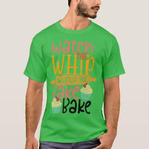 Watch Me Whip Watch Me Bake Bake Cake Baking Confe T-Shirt