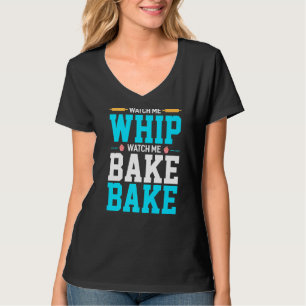Watch Me Whip Watch Me Bake Bake Funny Baking Bake T-Shirt