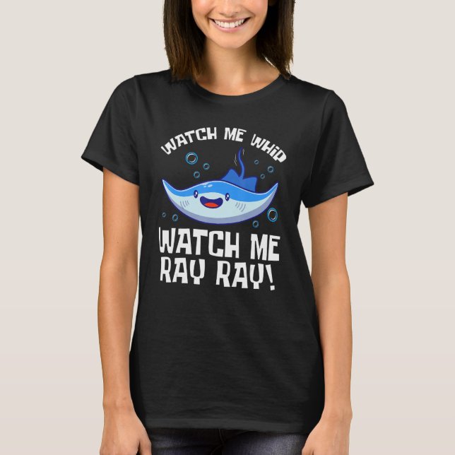Watch Me Whip Watch Me Ray Ray Fish Stingray T-Shirt (Front)