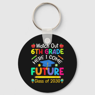 Watch Out 6th Grade Here I Come Future Cl Of 2030 Key Ring