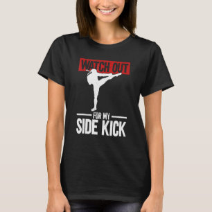 Watch Out For My Side Kick Material Arts Kickboxi T-Shirt
