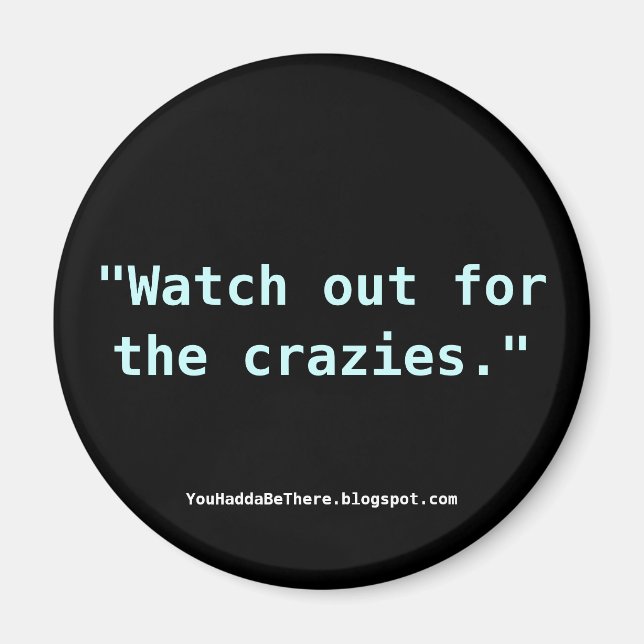 Watch out for the crazies. magnet (Front)