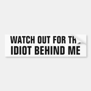 Watch Out For The Idiot Behind Me Bumper Sticker