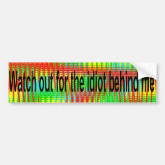 watch out for the idiot behind me bumper sticker