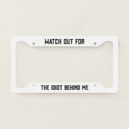 Watch out for the idiot behind me funny  licence plate frame