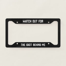 Watch out for the idiot behind me funny  licence plate frame