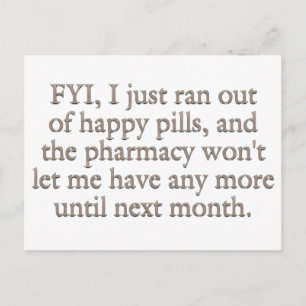 Watch out I just ran out of my monthly happy pills Postcard