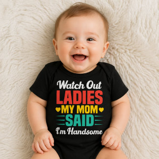 Watch Out Ladies, My Mum Said I'm Handsome | Funny Baby Bodysuit