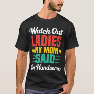 Watch Out Ladies, My Mum Said I'm Handsome   Funny T-Shirt