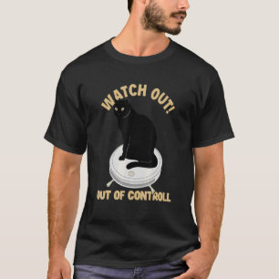 Watch Out Of Controll Cat Mum Cat   Cat Daddy   Ca T-Shirt
