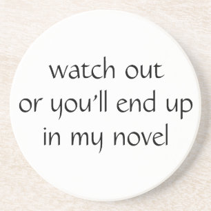 watch out or you'll end up in my novel (white) coaster
