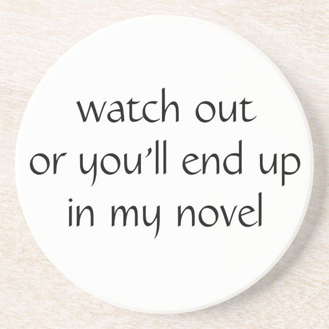 watch out or you'll end up in my novel (white) coaster (Front)