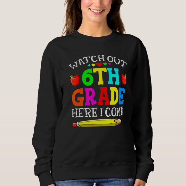 Watch Out Sixth Grade Here I Come First Day Of Sch Sweatshirt (Front)