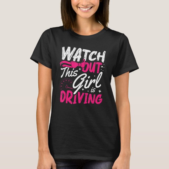 Watch Out This Girl Is Driving For A New Driver T-Shirt (Front)
