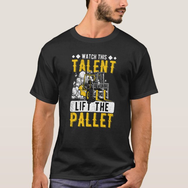 Watch The Talent Lift The Pallet Forklift Operator T-Shirt (Front)