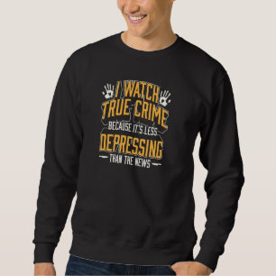 Watch True Crime Because It S Less Depressing Than Sweatshirt