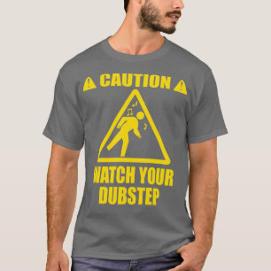 watch your Dubstep T-Shirt