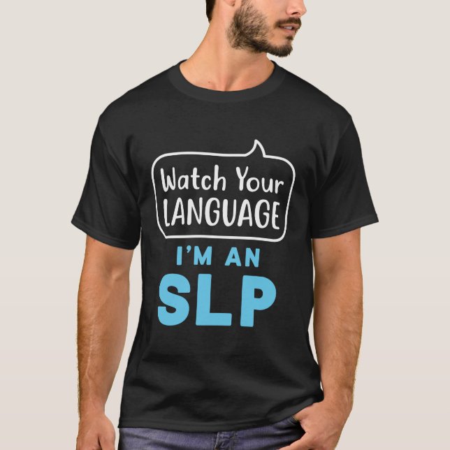 Watch Your Language I'm an SLP Speech Pathologist T-Shirt (Front)