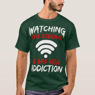 Watching Live Streams Is My New Addiction T-Shirt
