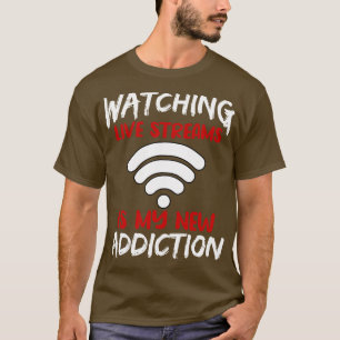 Watching Live Streams Is My New Addiction T-Shirt