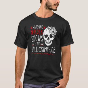 Watching Murder Shows is My Full Crime Job, Funny T-Shirt