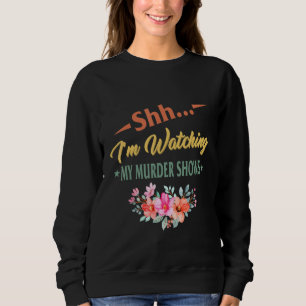 Watching My Murder Shows Are On Serial Killer Fans Sweatshirt