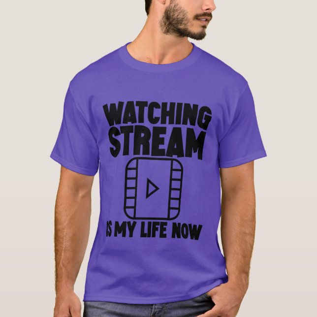 Watching Stream Is My Life Now family T-Shirt (Front)