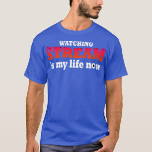 Watching Stream Is My Life Now T-Shirt