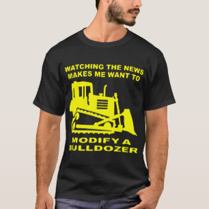 Watching The News Makes Me Want To Modify A Bulldo T-Shirt