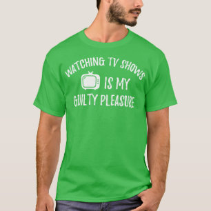 Watching TV Shows Is My Guilty Pleasure 1 T-Shirt