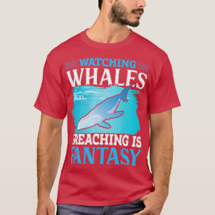 Watching whales breaching is fantasy  Whale  T-Shirt