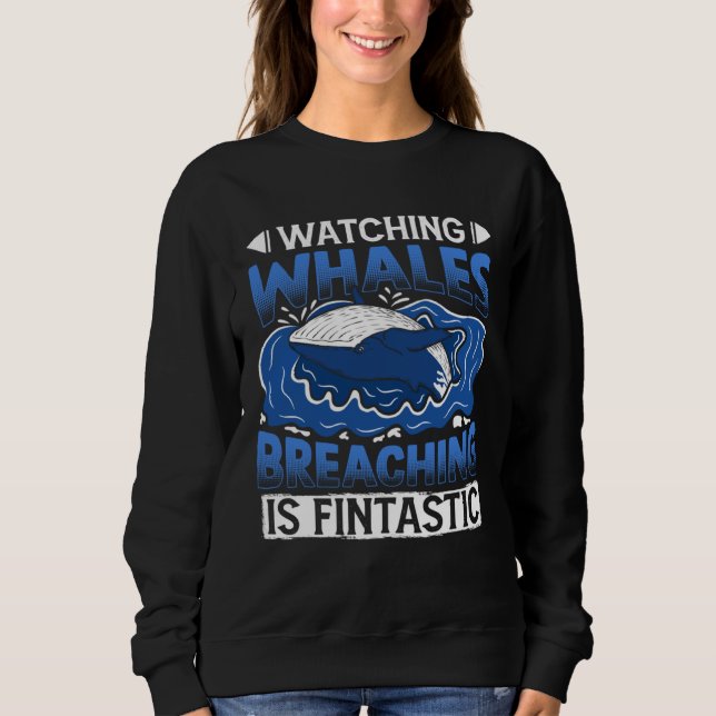 Watching Whales Breaching Is Fintastic Whale Watch Sweatshirt (Front)