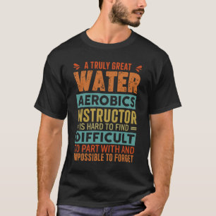 Water Aerobics - A Truly Great Instructor T-Shirt