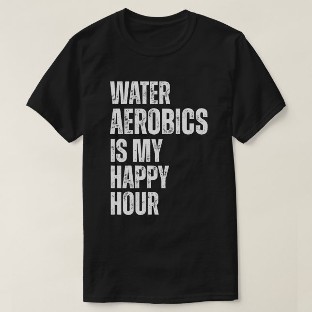 Water Aerobics Happy Hour Fitness Quote T-Shirt (Design Front)