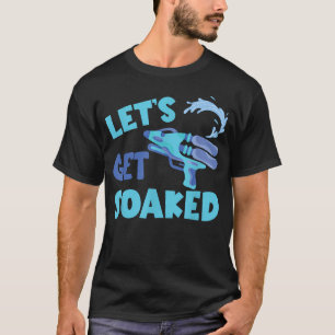 Water Blaster Soaker Let39S Get Soaked Water T-Shirt
