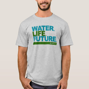 Water. Life. Future. T-Shirt