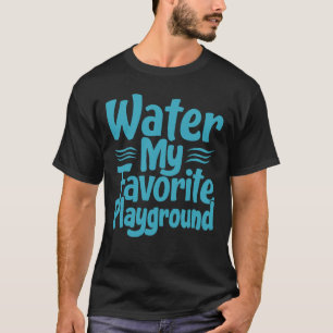  Water: My Favourite Playground  -  Swimming Quote T-Shirt