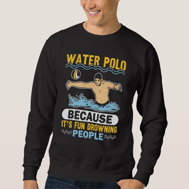 Water Polo Because It's Fun Drowning People (Front)